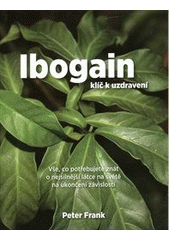 Ibogain - klíč k uzdravení - Vše, co potřebujete znát o nejsilnější látce na světě na ukončení závislostí
