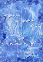 Moja cesta ne-obyčajného človeka - Kniha poznatkov o živote